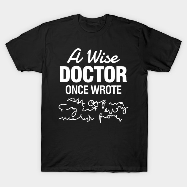 A Wise Doctor Once Wrote T-Shirt by AngelBeez29